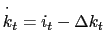 $\displaystyle \overset{\cdot}{k}_{t}=i_{t}-\Delta k_{t}$