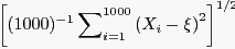$\displaystyle \left[ {(1000)^{-1}\sum\nolimits_{i=1}^{1000} {\left( {X_{i} -\xi} \right) ^{2}} } \right] ^{1/2} $