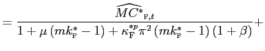 $\displaystyle =\frac{\widehat {MC^{\ast}}_{\text{\textsc{f}},t}}{1+\mu\left( mk_{\text{\textsc{f}}}^{\ast }-1\right) +\kappa_{\text{\textsc{F}}}^{\ast p}\pi^{2}\left( mk_{\text{\textsc{f}}}^{\ast}-1\right) \left( 1+\beta\right) }+$