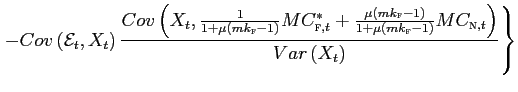 $\displaystyle \left. -Cov\left( \mathcal{E}_{t},X_{t}\right) \dfrac{Cov\left( X_{t},\frac{1}{1+\mu\left( mk_{\text{\textsc{f}}}-1\right) } MC_{\text{\textsc{f}},t}^{\ast}+\frac{\mu\left( mk_{\text{\textsc{f}} }-1\right) }{1+\mu\left( mk_{\text{\textsc{f}}}-1\right) } MC_{\text{\textsc{n}},t}\right) }{Var\left( X_{t}\right) }\right\}$