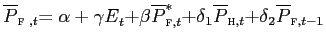 $ \overline{{\small P}}_{\text{\textsc{f} }{\small ,t}}{\small =\alpha+\gamma E}_{{\small t}}{\small +\beta} \overline{{\small P}}_{\text{\textsc{f}}{\small ,t}}^{{\small\ast} }{\small +\delta}_{1}\overline{{\small P}}_{\text{\textsc{h}}{\small ,t} }{\small +\delta}_{2}\overline{{\small P}}_{\text{\textsc{f}},t-1}$