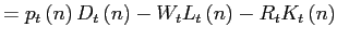 $\displaystyle =p_{t}\left( n\right) D_{t}\left( n\right) -W_{t}L_{t}\left( n\right) -R_{t}K_{t}\left( n\right)$