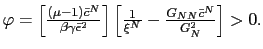 $ \varphi=\left[ \frac {(\mu-1)\bar{c}^{N}}{\beta\gamma\bar{\epsilon}^{2}}\right] \left[ \frac {1}{\xi^{N}}-\frac{G_{NN}\bar{c}^{N}}{G_{N}^{2}}\right] >0.$