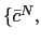 $ \{\bar{c}^{N},$