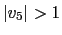 $ \left\vert v_{5}\right\vert >1$
