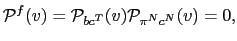 $\displaystyle \mathcal{P}^{f}(v)=\mathcal{P}_{bc^{T}}(v)\mathcal{P}_{\pi^{N}c^{N}}(v)=0,$