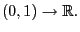 $ (0,1)\rightarrow \mathbb{R} .$