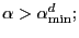 $ \alpha>\alpha_{\min}^{d}; $