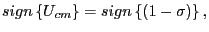 $ sign\left\{ U_{cm}\right\} =sign\left\{ \left( 1-\sigma\right) \right\} ,$
