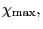 $ \chi_{\max},$