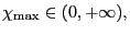 $ \chi_{\max}\in(0,+\infty),$
