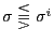 $ \sigma\lesseqqgtr\sigma^{i} $