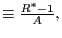$ \equiv\frac{R^{\ast}-1}{A},$