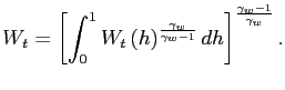 $\displaystyle W_{t}=\left[ \int_{0}^{1}W_{t}{}\left( h\right) ^{\frac{\gamma_{w}} {\gamma_{w}-1}}dh\right] ^{\frac{\gamma_{w}-1}{\gamma_{w}}}.$