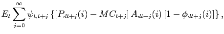 $\displaystyle E_{t}\sum_{j=0}^{\infty}\psi_{t,t+j}\left\{ \left[ P_{dt+j}(i)-MC_{t+j} \right] A_{dt+j}(i)\left[ 1-\phi_{dt+j}(i)\right] \right\} ,$