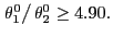 $ \left. \theta_{1}^{0}\right/ \theta_{2}^{0}\geq4.90.$