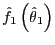 $ \hat{f}_{1}\left( \hat{\theta}_{1}\right) $