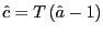 $ \hat{c}=T\left( \hat{a}-1\right) $