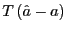 $\displaystyle T\left( \hat{a}-a\right)$
