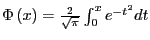 $ \Phi\left( x\right) =\frac{2}{\sqrt{\pi}}\int_{0}^{x}e^{-t^{2}}dt$