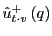 $ \hat{u}_{t\cdot v}^{+}\left( q\right) $