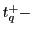 $ t_{q}^{+} -$