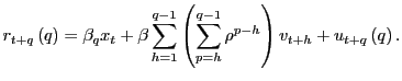 $\displaystyle r_{t+q}\left( q\right) =\beta_{q}x_{t}+\beta\sum_{h=1}^{q-1}\left( \sum_{p=h}^{q-1}\rho^{p-h}\right) v_{t+h}+u_{t+q}\left( q\right) .$