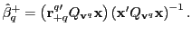 $ \hat{\beta}_{q}^{+}=\left( \mathbf{r}_{+q}^{q\prime}Q_{\mathbf{v}^{q}}\mathbf{x}\right) \left( \mathbf{x}^{\prime}Q_{\mathbf{v}^{q}}\mathbf{x}\right) ^{-1}. $
