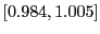 $ \left[ 0.984,1.005\right] $