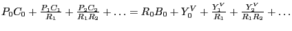 $ P_{0} C_{0} +\frac{P_{1} C_{1} }{R_{1} }+\frac{P_{2} C_{2} }{R_{1} R_{2} }+\ld... ...0} +Y_{0}^{V} +\frac{Y_{1}^{V} }{R_{1} }+\frac{Y_{2}^{V} }{R_{1} R_{2} }+\ldots$