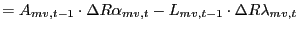 $\displaystyle =A_{mv,t-1}\cdot\Delta R\alpha_{mv,t}-L_{mv,t-1} \cdot\Delta R\lambda_{mv,t}$