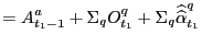 $\displaystyle =A_{t_{1}-1}^{a}+\Sigma_{q}O_{t_{1}} ^{q}+\Sigma_{q}\widehat{\widehat{\alpha}}_{t_{1}}^{q}$