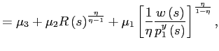 $\displaystyle =\mu_{3}+\mu_{2}R\left( s\right) ^{\frac{\eta}{\eta-1}}+\mu_{1}\l... ...ac{w\left( s\right) }{p_{1}^{y}\left( s\right) }\right] ^{\frac{\eta}{1-\eta}},$