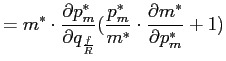 $\displaystyle =m^{\ast}\cdot\frac{\partial p_{m}^{\ast}}{\partial q_{\frac{f}{R... ...{p_{m}^{\ast}}{m^{\ast}}\cdot\frac{\partial m^{\ast}}{\partial p_{m}^{\ast}}+1)$