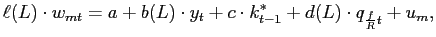 $\displaystyle \ell(L)\cdot w_{mt}=a+b(L)\cdot y_{t}+c\cdot k_{t-1}^{\ast}+d(L)\cdot q_{\frac{f}{R}t}+u_{m},$