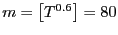$ m=\left[ T^{0.6}\right] =80$