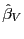 $ \hat{\beta}_{V}$