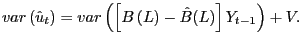 $\displaystyle var\left( \hat{u}_{t}\right) =var\left( \left[ B\left( L\right) -\hat {B}(L)\right] Y_{t-1}\right) +V. $
