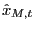 $\displaystyle \hat{x}_{M,t}$