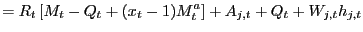 $\displaystyle =R_{t}\left[ M_{t}-Q_{t}+(x_{t}-1)M_{t}^{a}\right] +A_{j,t}+Q_{t}+W_{j,t}h_{j,t}$