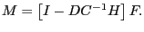 $\displaystyle M=\left[ I-DC^{-1}H\right] F.$