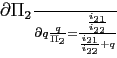 \begin{equation*} \frac{\partial \Pi _{2}}{\partial q}\frac{q}{\Pi _{2}}=\frac{\frac{i_{21}}{ i_{22}}}{\frac{i_{21}}{i_{22}}+q} \end{equation*}