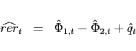 \begin{eqnarray*} \widehat{rer}_{t}&=&\hat{\Phi}_{1,t}-\hat{\Phi}_{2,t}+\hat{q}_{t} \end{eqnarray*}