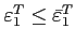 $\varepsilon^T_{1} \leq \bar{\varepsilon}^T_{1}$