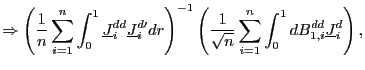 $\displaystyle \Rightarrow\left( \frac{1}{n}\sum_{i=1}^{n}\int_{0}^{1}\underline{J} _{i}^{dd}\underline{J}_{i}^{d\prime}dr\right) ^{-1}\left( \frac{1}{\sqrt{n} }\sum_{i=1}^{n}\int_{0}^{1}dB_{1,i}^{dd}\underline{J}_{i}^{d}\right) ,$