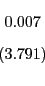\begin{displaymath} \begin{array}[c]{c} 0.007\ \left( 3.791\right) \end{array}\end{displaymath}