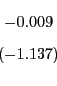 \begin{displaymath} \begin{array}[c]{c} -0.009\ \left( -1.137\right) \end{array}\end{displaymath}