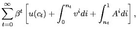 $\displaystyle \sum_{t=0}^{\infty} \beta^{t} \left[ u(c_{t}) + \int_{0}^{n_{t}} v^{i} di + \int_{n_{t}}^{1} A^{i} di \right] ,$