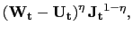 $\displaystyle \left( \mathbf{W_{t}} - \mathbf{U_{t}}\right) ^{\eta} \mathbf{J_{t}} ^{1-\eta},$