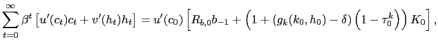 $\displaystyle \sum_{t=0}^{\infty}\beta^{t}\left[ u^{\prime}(c_{t})c_{t}+v^{\prime} (h_{t})h_{t}\right] =u^{\prime}(c_{0})\left[ R_{b,0}b_{-1}+\left( 1+\left( g_{k}(k_{0},h_{0})-\delta\right) \left( 1-\tau_{0}^{k}\right) \right) K_{0}\right] ,$